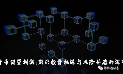 加密货币借贷利润：新兴投资机遇与风险并存的深入分析
