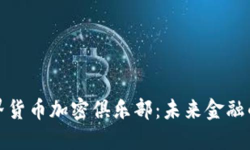 探索世界货币加密俱乐部：未来金融的风向标
