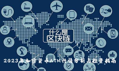 2023年加密货币ATM行情分析与投资指南