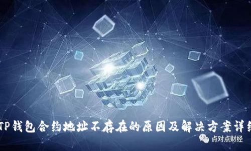 币安TP钱包合约地址不存在的原因及解决方案详细解析