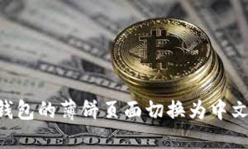 如何将TP钱包的薄饼页面切换为中文：详细指南