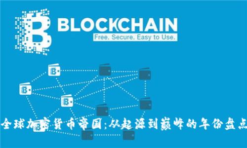 全球加密货币帝国：从起源到巅峰的年份盘点