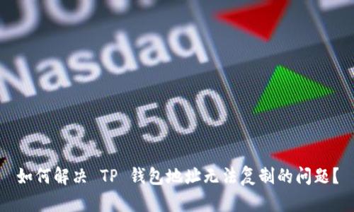 如何解决 TP 钱包地址无法复制的问题？