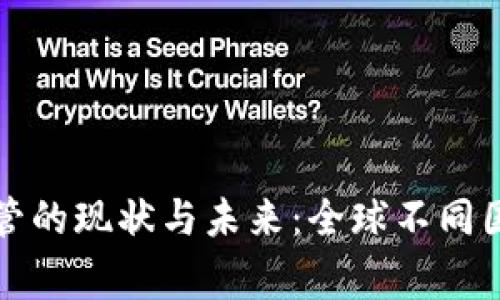 加密货币监管的现状与未来：全球不同国家政策分析