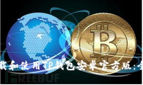 如何下载和使用TP钱包安卓官方版：全面指南