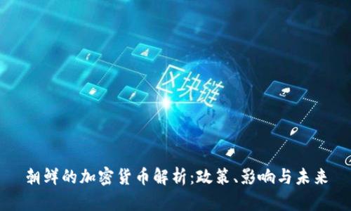 朝鲜的加密货币解析：政策、影响与未来