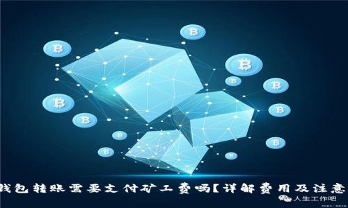  TP钱包转账需要支付矿工费吗？详解费用及注意事项