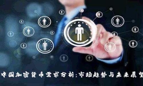 中国加密货币需求分析：市场趋势与未来展望