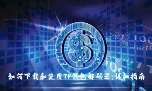 如何下载和使用TP钱包解码器：详细指南