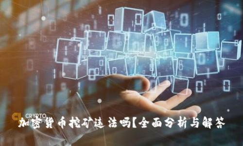 加密货币挖矿违法吗？全面分析与解答