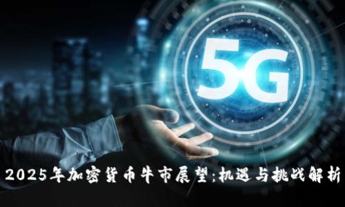 2025年加密货币牛市展望：机遇与挑战解析