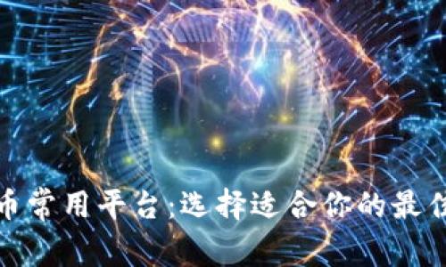 加密货币常用平台：选择适合你的最佳交易所