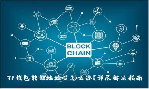 TP钱包转错地址了怎么办？详尽解决指南