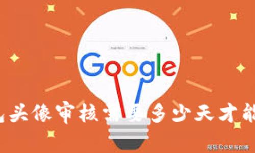 TP钱包头像审核需要多少天才能成功？