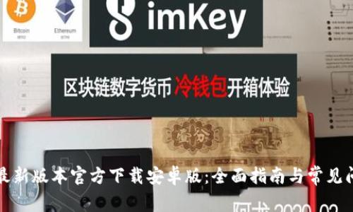 TP钱包最新版本官方下载安卓版：全面指南与常见问题解答