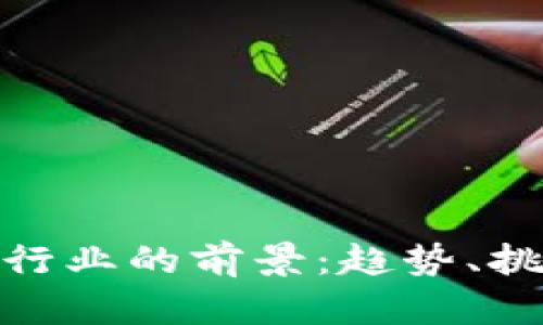 加密货币行业的前景：趋势、挑战与机遇