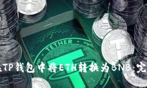 如何在TP钱包中将ETH转换为BNB：完整指南