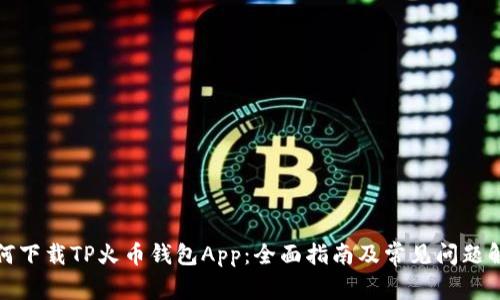 如何下载TP火币钱包App：全面指南及常见问题解答