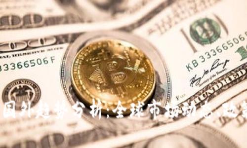 2023年加密货币国外趋势分析：全球市场动态、政策影响与未来前景