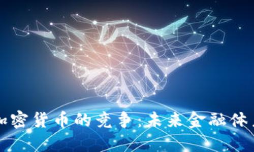 央行与加密货币的竞争：未来金融体系的变革