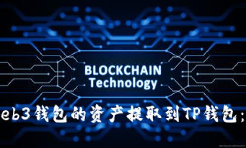 如何将Web3钱包的资产提取到TP钱包：详细指南