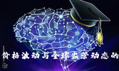 加密货币价格波动与全球监管动态的深度分析