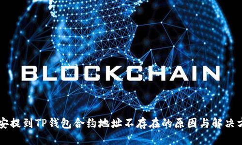 币安提到TP钱包合约地址不存在的原因与解决方案
