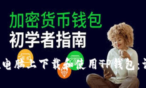  如何在电脑上下载和使用TP钱包：详细指南