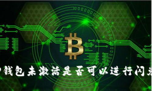 TP钱包未激活是否可以进行闪兑？