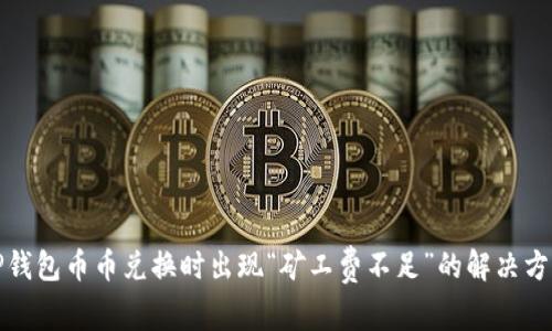 TP钱包币币兑换时出现“矿工费不足”的解决方案