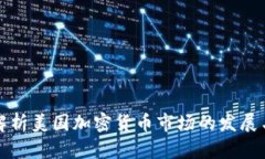 一文深度解析美国加密货币市场的发展与未来趋