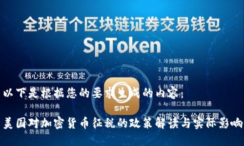 以下是根据您的要求生成的内容：

美国对加密货币征税的政策解读与实际影响