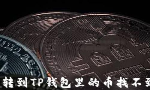 
如何解决转到TP钱包里的币找不到的问题？