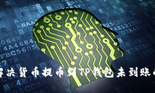 如何解决货币提币到TP钱包未到账的问题
