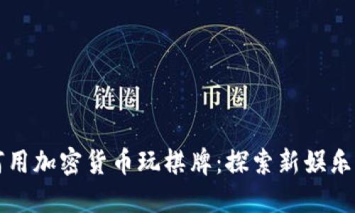 如何用加密货币玩棋牌：探索新娱乐方式
