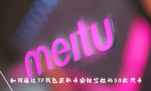 如何通过TP钱包获取币安链空投的50枚代币