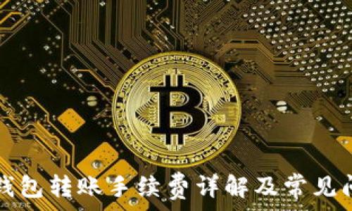   
TP钱包转账手续费详解及常见问题
