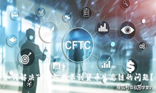 如何解决TP钱包找不到货币生态链的问题？