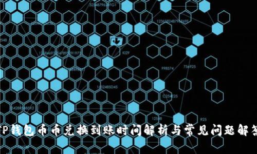 TP钱包币币兑换到账时间解析与常见问题解答