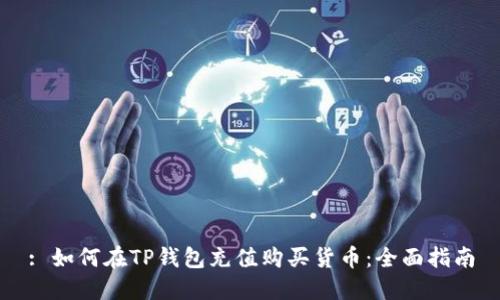 : 如何在TP钱包充值购买货币：全面指南