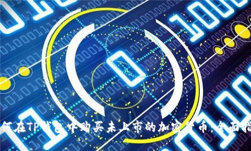 如何在TP钱包中购买未上市的加密货币：全面指南