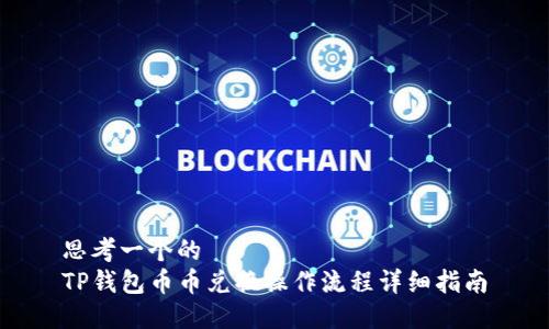 思考一个的  
TP钱包币币兑换操作流程详细指南