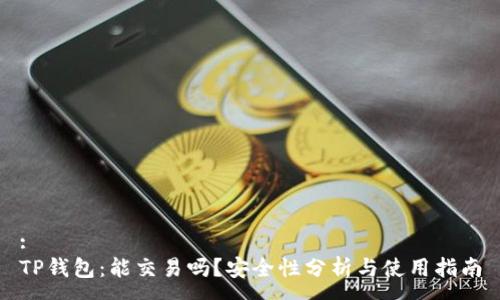 :
TP钱包：能交易吗？安全性分析与使用指南
