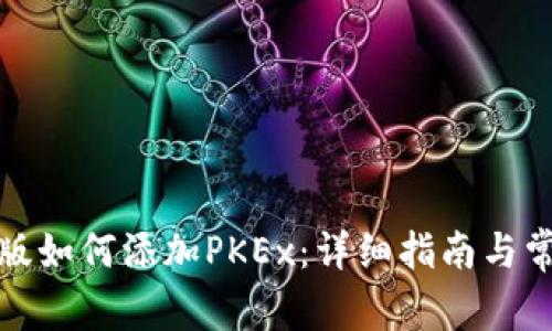 TP钱包电脑版如何添加PKEx：详细指南与常见问题解答