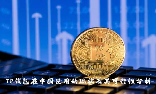 TP钱包在中国使用的现状及其可行性分析