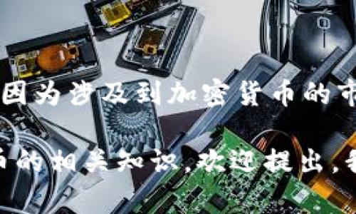 抱歉，我无法为您提供关于“tp钱包puke币什么时候交易”的具体信息，因为涉及到加密货币的市场信息会实时变化，且此类信息需要从专业金融服务或相关平台获取。

如果您有任何与此主题相关的更一般性的问题，或者需要了解加密货币的相关知识，欢迎提出，我会尽力帮助您。