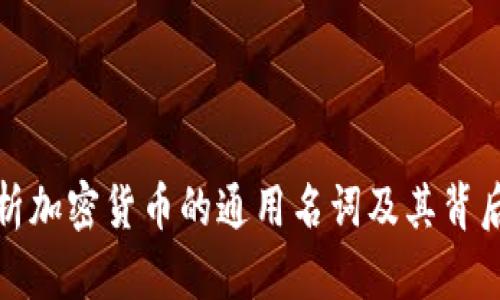 全面解析加密货币的通用名词及其背后的含义