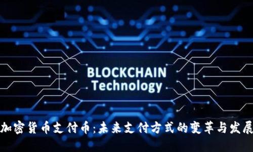 加密货币支付币：未来支付方式的变革与发展