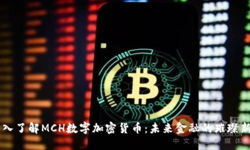 深入了解MCH数字加密货币：未来金融的璀璨新星