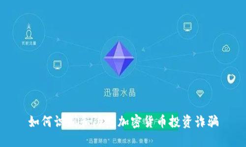 如何识别和防范加密货币投资诈骗